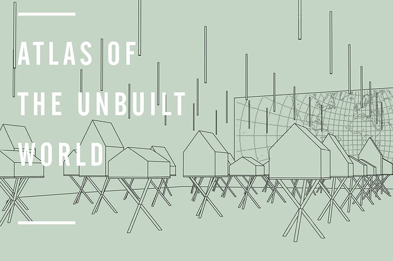 Atlas of the Unbuilt World 
